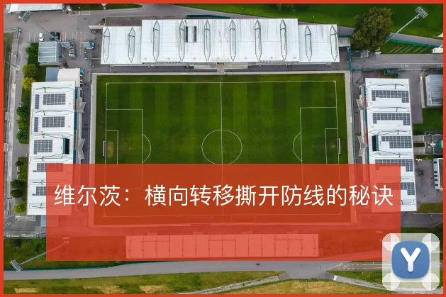 维尔茨：横向转移撕开防线的秘诀