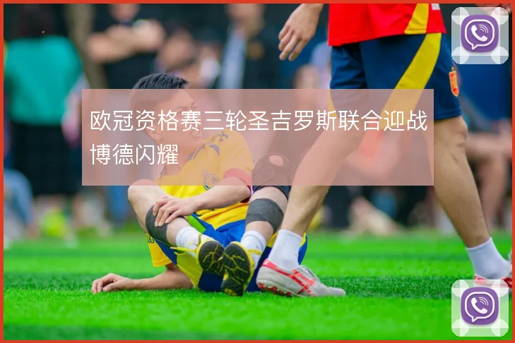欧冠资格赛三轮圣吉罗斯联合迎战博德闪耀