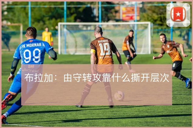 布拉加:由守转攻靠什么撕开层次
