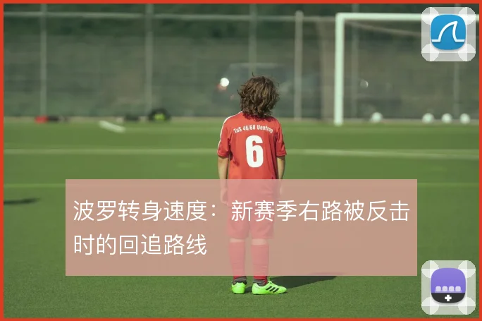 波罗转身速度：新赛季右路被反击时的回追路线