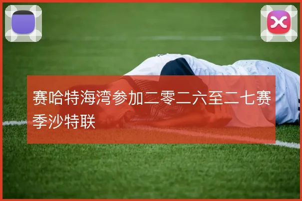 赛哈特海湾参加二零二六至二七赛季沙特联