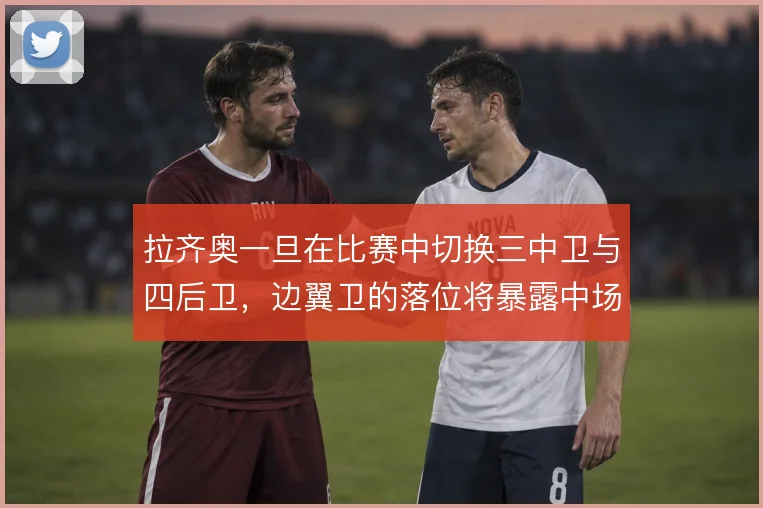 拉齐奥一旦在比赛中切换三中卫与四后卫，边翼卫的落位将暴露中场横向空当