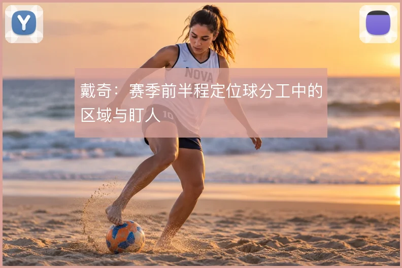 戴奇：赛季前半程定位球分工中的区域与盯人