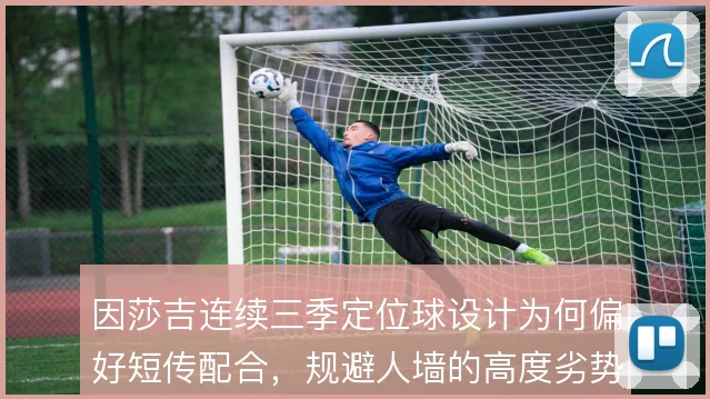 因莎吉连续三季定位球设计为何偏好短传配合，规避人墙的高度劣势