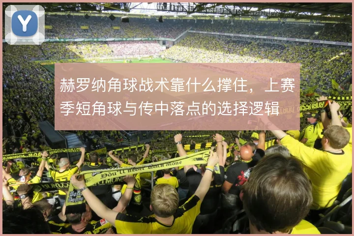 赫罗纳角球战术靠什么撑住，上赛季短角球与传中落点的选择逻辑