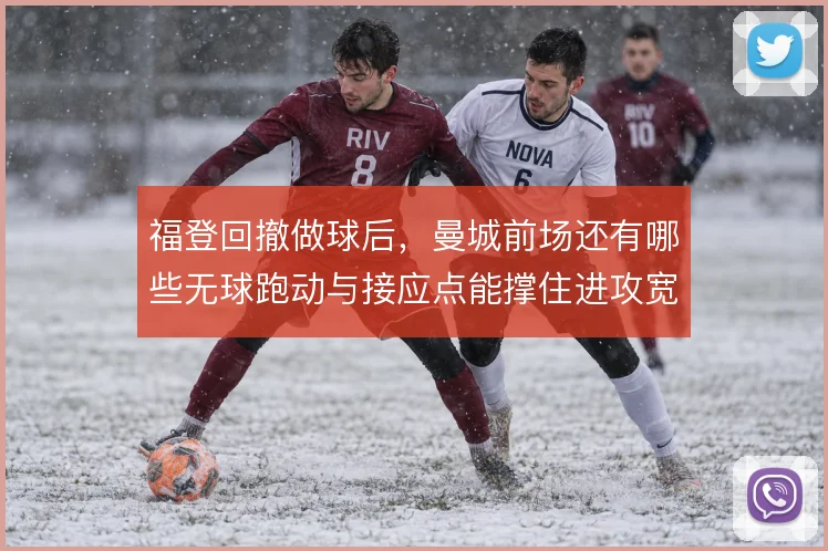 福登回撤做球后，曼城前场还有哪些无球跑动与接应点能撑住进攻宽度