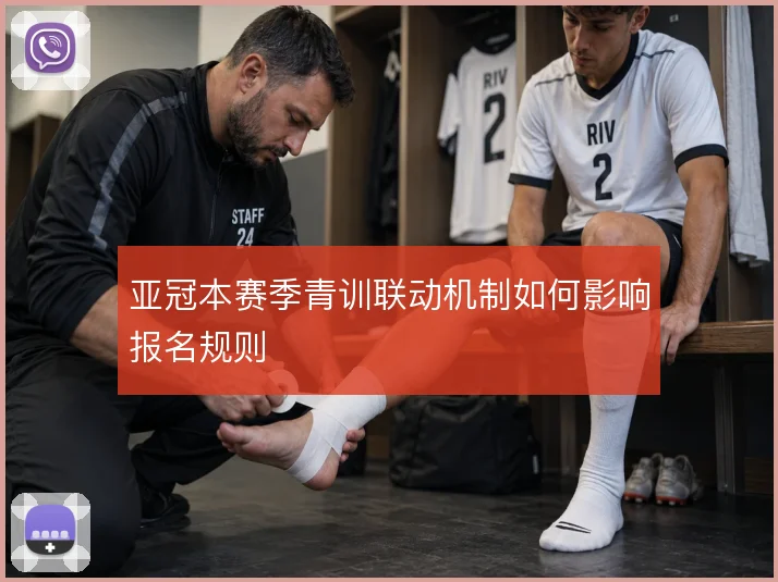 亚冠本赛季青训联动机制如何影响报名规则