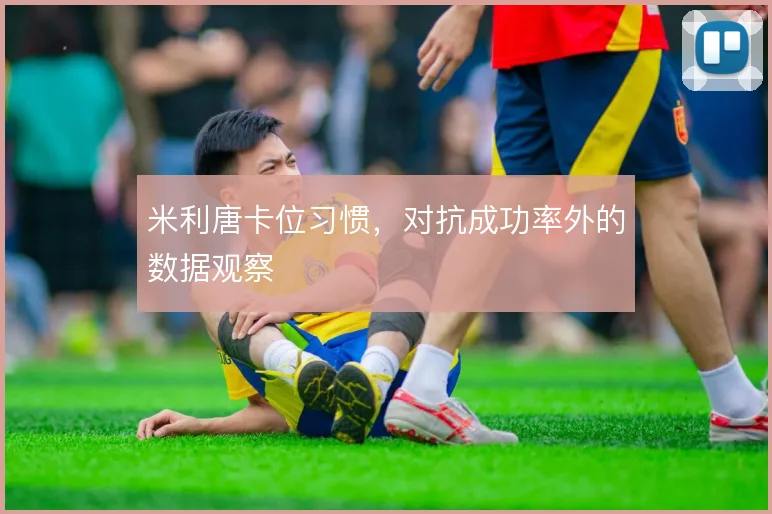 米利唐卡位习惯,对抗成功率外的数据观察