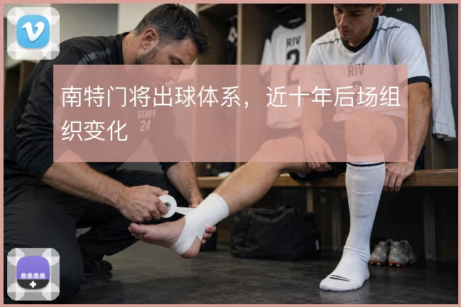 南特门将出球体系,近十年后场组织变化